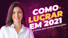 Três coisas que você TEM que saber para lucrar em 2021