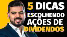 5 passos para você escolher as melhores ações de dividendos