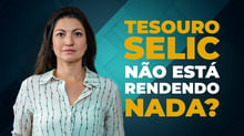 Tesouro Selic com rentabilidade negativa: o que aconteceu?
