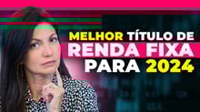 Onde investir em RENDA FIXA em 2024: Qual título mais vai render no ano | Prefixado ou IPCA+?