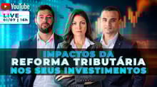 Live: Como as proposta da reforma tributária afetam seus investimentos?