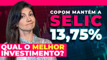 O melhor investimento com a Selic a 13,75% | Marilia Fontes analisa ata do Copom que manteve Selic!