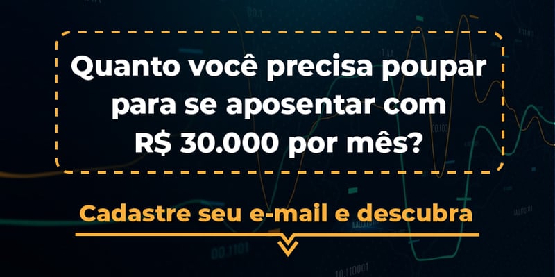 Quanto você precisa para se aposentar com R$ 30.000,00 no mês - conteúdo com form