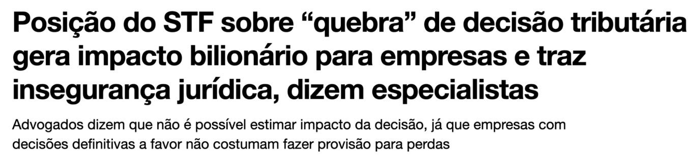 Manchete InfoMoney: "Posição do STF sobre 'quebra' de decisão tributária gera impacto bilionário para empresas e traz insegurança jurídica, dizem especialistas"