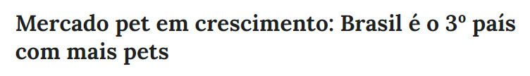 Manchete do site Terra diz "Mercado pet em crescimento: Brasil é o terceiro país com mais pets"