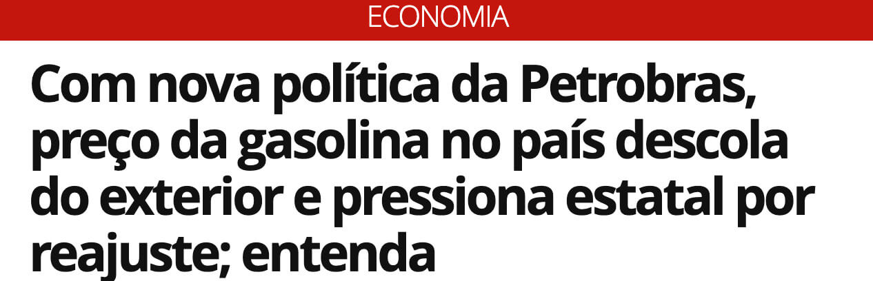 Manchete do G1 diz "Com nova política da Petrobras, preço da gasolina no país descola do exterior e pressiona estatal por reajuste"
