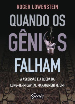Capa do livro: "Quando Os Gênios Falham. A Ascensão E A Queda Da Long-Term Capital Management (LTCM)"