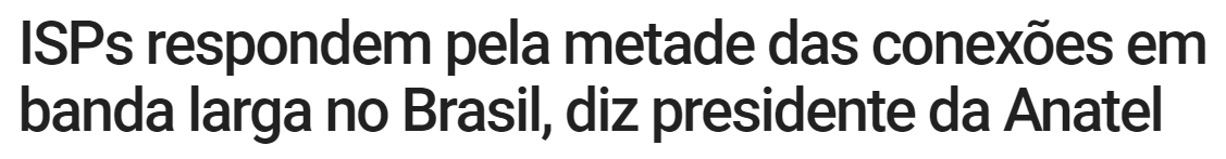 Manchete IPNews: "ISPs respondem pela metade das conexões em banda larga no Brasil, diz presidente da Anatel"