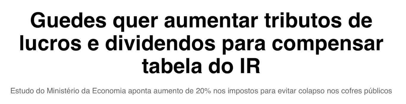 Print de manchete: "Guedes quer aumentar tributos de lucros e dividendos para compensar tabela do IR. Estudo do Ministério da Economia aponta aumento de 20% nos impostos para evitar colapso nos cofres públicos."