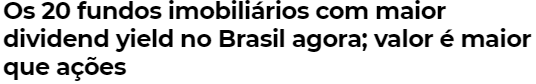 Print de uma manchete da InfoMoney: "Os 20 fundos imobiliários com maior dividend yield no Brasil agora; valor é maior que ações".