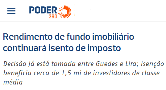 Print de manchete do Poder 360: "Rendimento de fundo imobiliário continuará isento de imposto. Decisão já está tomada entre Guedes e Lira; isenção beneficia cerca de 1,5 mi de investidores de classe média."