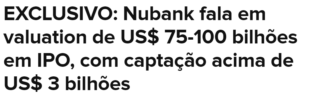 Print de manchete do Valor: "EXCLUSIVO: Nubank fala em valuation de US$ 75-100 bilhões em IPO, com captação acima de US$ 3 bilhões."